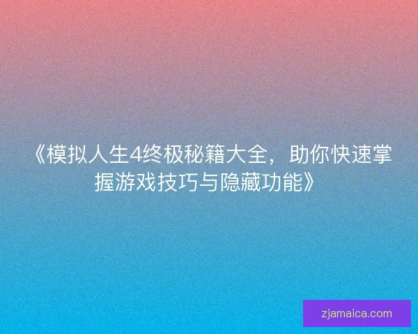 《模拟人生4终极秘籍大全，助你快速掌握游戏技巧与隐藏功能》
